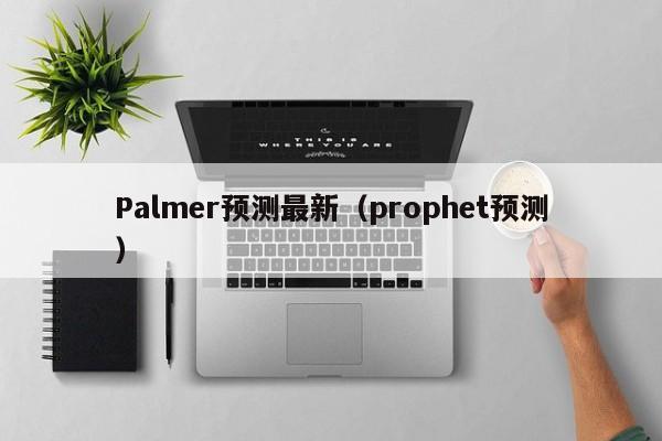Palmer预测最新(prophet预测)