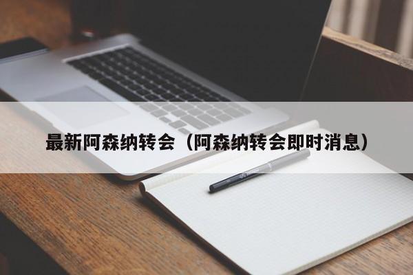 最新阿森纳转会(阿森纳转会即时消息)