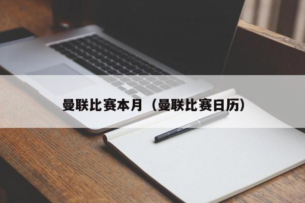 曼联比赛本月(曼联比赛日历)