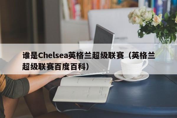 谁是Chelsea英格兰超级联赛（英格兰超级联赛百度百科）