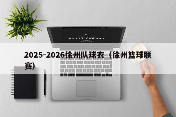 2025-2026徐州队球衣（徐州篮球联赛）